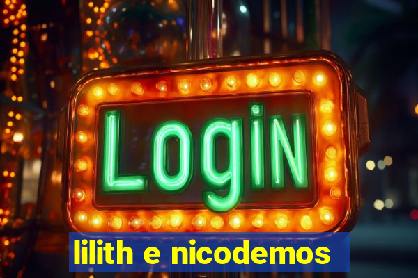 lilith e nicodemos